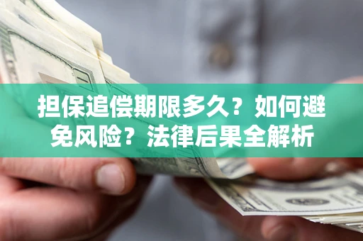 武汉担保追偿期限多久？如何避免风险？法律后果全解析
