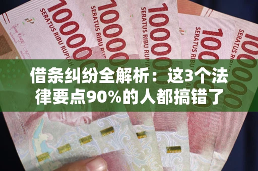 武汉借条纠纷全解析：这3个法律要点90%的人都搞错了
