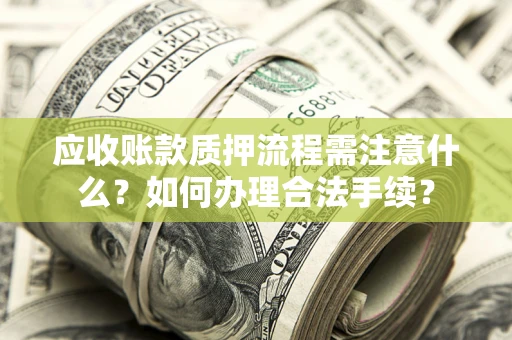 武汉应收账款质押流程需注意什么？如何办理合法手续？