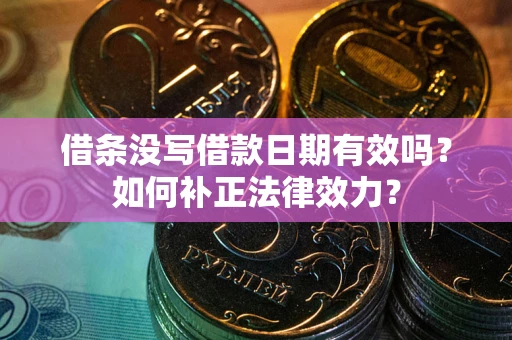 武汉借条没写借款日期有效吗？如何补正法律效力？