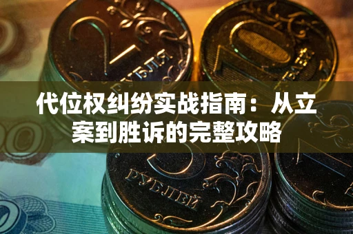 武汉代位权纠纷实战指南：从立案到胜诉的完整攻略