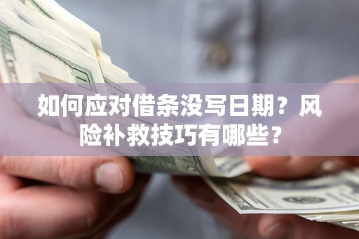 武汉如何应对借条没写日期？风险补救技巧有哪些？