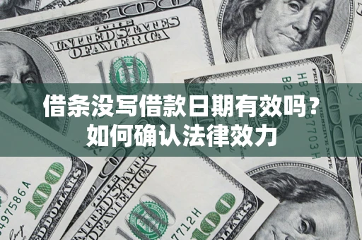 武汉借条没写借款日期有效吗？如何确认法律效力