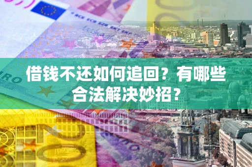 武汉借钱不还如何追回？有哪些合法解决妙招？