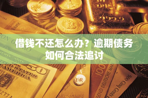 武汉借钱不还怎么办？逾期债务如何合法追讨