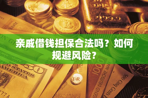 武汉亲戚借钱担保合法吗？如何规避风险？