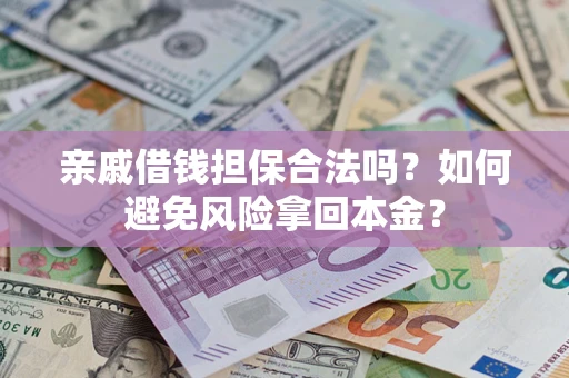 武汉亲戚借钱担保合法吗？如何避免风险拿回本金？
