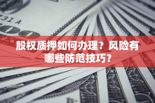武汉股权质押如何办理？风险有哪些防范技巧？