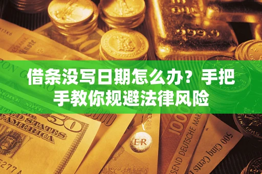 武汉借条没写日期怎么办？手把手教你规避法律风险