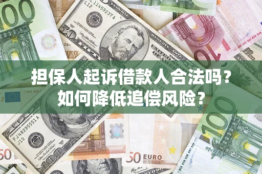 武汉担保人起诉借款人合法吗？如何降低追偿风险？