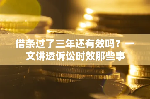武汉借条过了三年还有效吗？一文讲透诉讼时效那些事