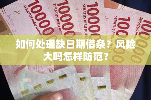 武汉如何处理缺日期借条？风险大吗怎样防范？