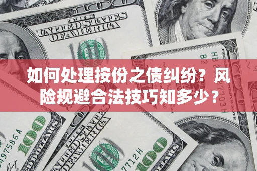 武汉如何处理按份之债纠纷？风险规避合法技巧知多少？