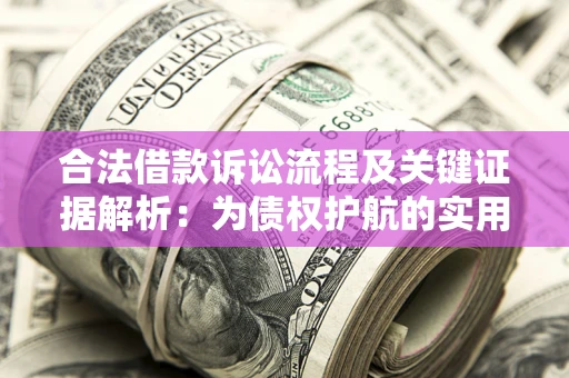 武汉合法借款诉讼流程及关键证据解析：为债权护航的实用指南