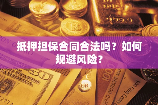 武汉抵押担保合同合法吗？如何规避风险？