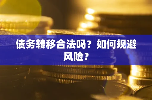 武汉债务转移合法吗？如何规避风险？