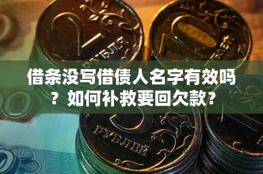 武汉借条没写借债人名字有效吗？如何补救要回欠款？