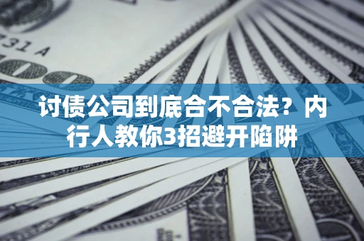 武汉讨债公司到底合不合法？内行人教你3招避开陷阱